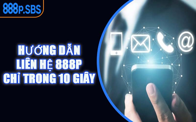 Hướng Dẫn Liên Hệ 888P Chỉ Trong 10 Giây