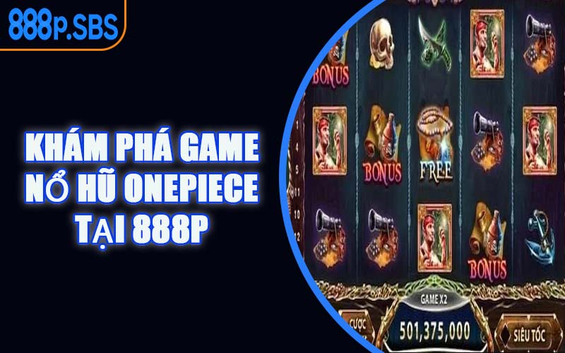 Khám Phá Game Nổ Hũ OnePiece Tại 888P