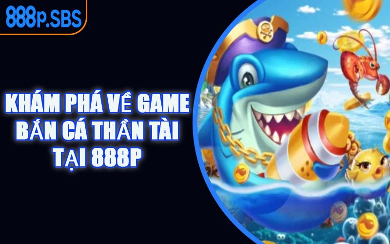 Khám Phá Về Game Bắn Cá Thần Tài Tại 888P