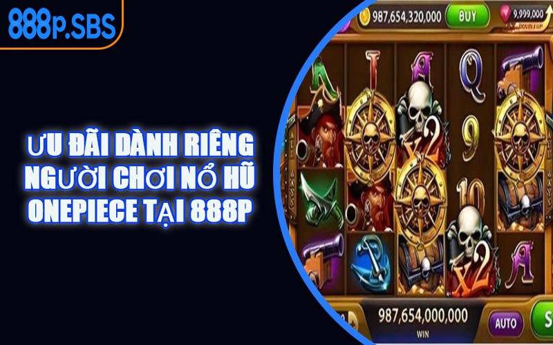 Ưu Đãi Dành Riêng Người Chơi Nổ Hũ OnePiece Tại 888P