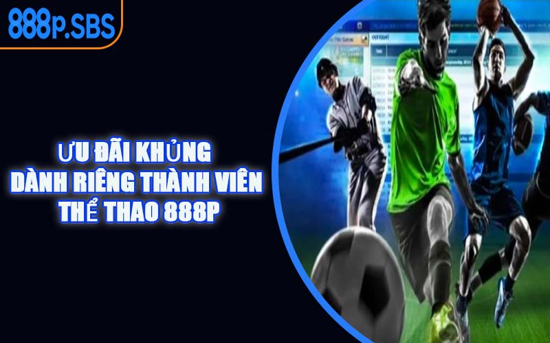 Ưu Đãi Khủng Dành Riêng Thành Viên Thể Thao 888P