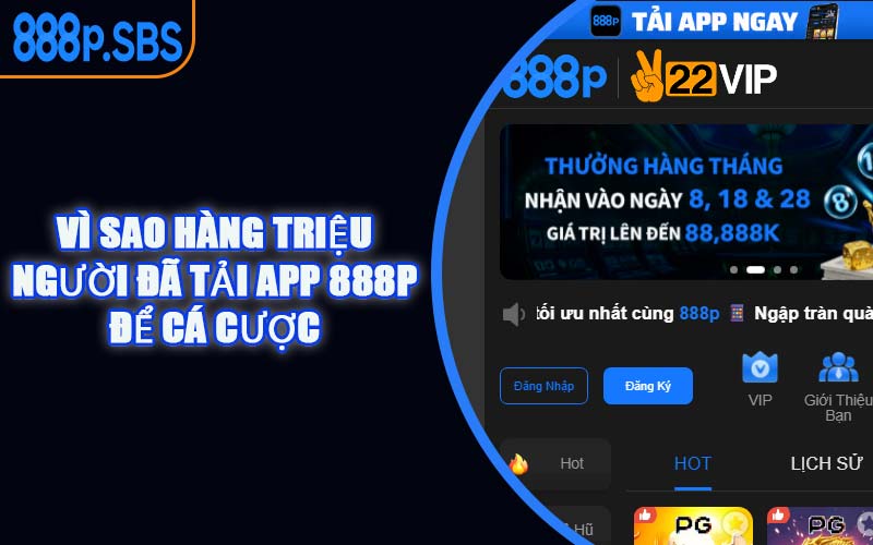 Vì Sao Hàng Triệu Người Đã Tải App 888P Để Cá Cược