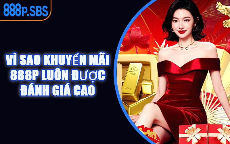 Vì Sao Khuyến Mãi 888P Luôn Được Đánh Giá Cao