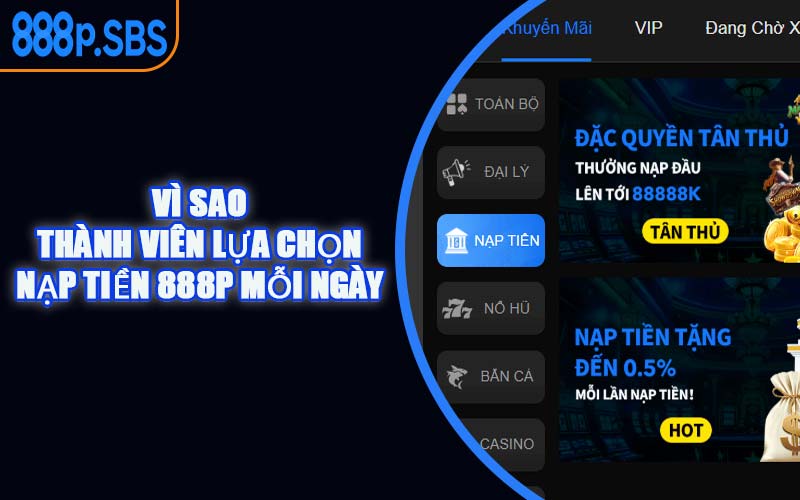 Vì Sao Thành Viên Lựa Chọn Nạp Tiền 888P Mỗi Ngày