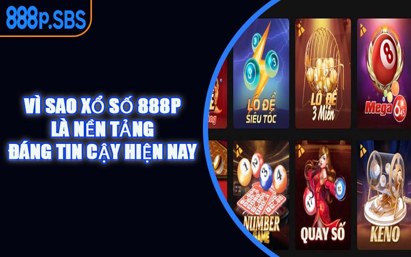 Vì Sao Xổ Số 888P Là Nền Tảng Đáng Tin Cậy Hiện Nay